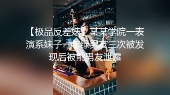 【极品反差婊】某某学院一表演系妹子一年绿男友三次被发现后被前男友泄露