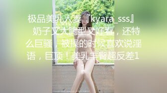 极品美乳人妻『kyara_sss』✿奶子又大胸型又好看，还特么巨骚，被操的时候喜欢说淫语，巨顶！美乳丰臀超反差11