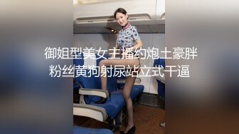  御姐型美女主播约炮土豪胖粉丝黄狗射尿站立式干逼