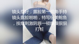 镜头摆好，露脸第一视角手持镜头露脸啪啪，特写极美鲍鱼，按摩刺激阴唇一顿爆操狠狠打桩