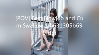 [POV] Best Blowjob and Cum Swallow (ph631305b699fd3)