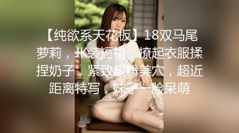 【纯欲系天花板】18双马尾萝莉，JK装短裙，撩起衣服揉捏奶子，紧致超粉美穴，超近距离特写，妹子一脸呆萌