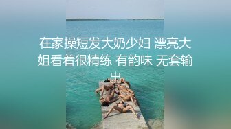 在家操短发大奶少妇 漂亮大姐看着很精练 有韵味 无套输出