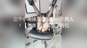 三个小嫩妹共同服务一个男人！【美美】羡慕死了各位