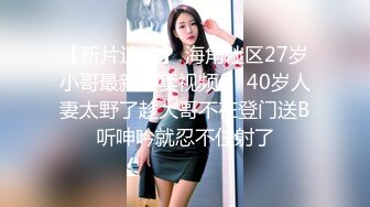 【新片速遞】 海角社区27岁小哥最新售卖视频❤️40岁人妻太野了趁大哥不在登门送B听呻吟就忍不住射了