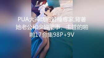 PUA大神嗨約各種專家,背著她老公和少婦同事、主管的啪啪17合集98P+9V