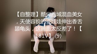 【自整理】酷似西域混血美女，天使容貌的瓷娃娃伸出香舌舔龟头，这画面太反差了！【181V】 (9)