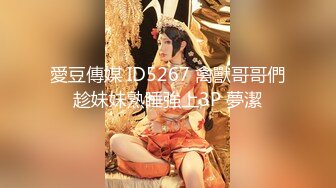 愛豆傳媒 ID5267 禽獸哥哥們趁妹妹熟睡強上3P 夢潔