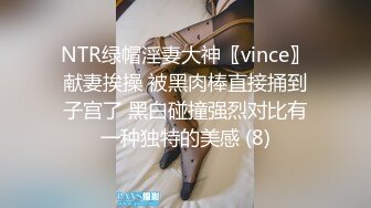 NTR绿帽淫妻大神〖vince〗献妻挨操 被黑肉棒直接捅到子宫了 黑白碰撞强烈对比有一种独特的美感 (8)