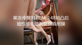 果冻传媒91KCM-148前凸后翘性感运动系女孩真耐操