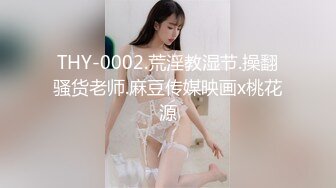 THY-0002.荒淫教湿节.操翻骚货老师.麻豆传媒映画x桃花源