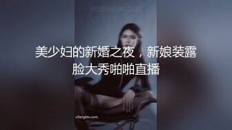 美少妇的新婚之夜，新娘装露脸大秀啪啪直播