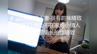   江南旗袍人妻 很有韵味精致的熟妇 老公不在家约小情人来啪啪 逼毛长的也精致