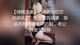 【绿帽淫妻】“老婆你忍忍，他很快了”长发美乳骚妻，极品尤物老婆被3P内射，老公兴奋又耻辱