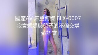 國產AV 麻豆傳媒 BLX-0007 寂寞媽媽與兒子的不倫交媾 蘇語棠