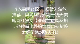 《人妻熟女控☀️必备》强烈推荐！风韵犹存大奶一线天美鲍网红熟女【亚馨】订阅私拍，各种露出外拍性爱口交紫薇太好了绝对败火 (1)