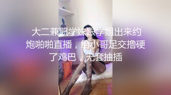  大二兼职学妹跟学姐出来约炮啪啪直播，给小哥足交撸硬了鸡巴，无套抽插