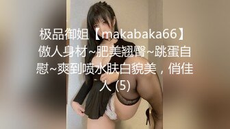 极品御姐【makabaka66】傲人身材~肥美翘臀~跳蛋自慰~爽到喷水肤白貌美，俏佳人 (5)