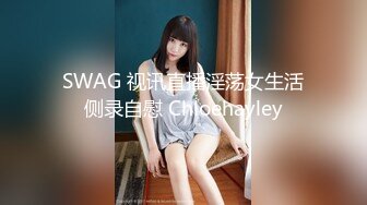 SWAG 视讯直播淫荡女生活侧录自慰 Chloehayley