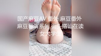 国产麻豆AV 番外 麻豆番外 麻豆导演系列 街头搭讪在读女大学生