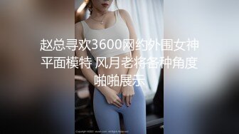 赵总寻欢3600网约外围女神平面模特 风月老将各种角度啪啪展示