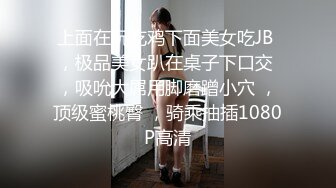 上面在玩吃鸡下面美女吃JB ，极品美女趴在桌子下口交 ，吸吮大屌用脚磨蹭小穴 ，顶级蜜桃臀 ，骑乘抽插1080P高清