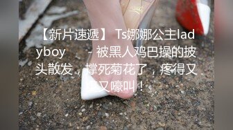 【新片速遞】 Ts娜娜公主ladyboy ❤️- 被黑人鸡巴操的披头散发，撑死菊花了，疼得又爽又嚎叫！