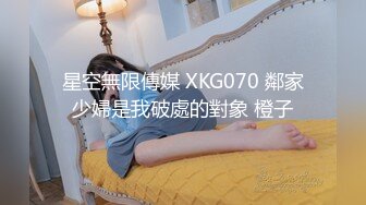 星空無限傳媒 XKG070 鄰家少婦是我破處的對象 橙子