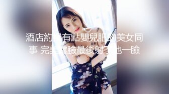 酒店約操有點嬰兒肥的美女同事 完美露臉最後射了她一臉