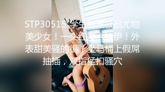 STP30515 学生制服极品尤物美少女！一头红发卡哇伊！外表甜美骚的很，坐马桶上假屌抽插，双指猛扣骚穴