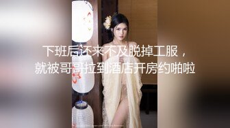  下班后还来不及脱掉工服，就被哥哥拉到酒店开房约啪啦