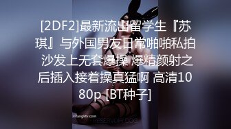 [2DF2]最新流出留学生『苏琪』与外国男友日常啪啪私拍 沙发上无套爆操 爆精颜射之后插入接着操真猛啊 高清1080p [BT种子]