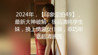 2024年，【印象足拍49】，最新大神破解，极品清纯学生妹，换上情趣女仆装，乖巧听话超清画质