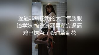  逼逼非常粉嫩的大二气质眼镜学妹 被纹身猛男草完逼逼鸡巴抹点润滑油草菊花