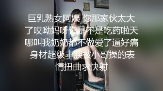 巨乳熟女阿姨 你那家伙太大了哎呦妈呀你是不是吃药啦天哪叫我奶奶都不做爱了逼好痛 身材超级丰腴被小哥操的表情扭曲求快射