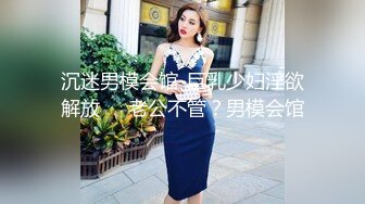 沉迷男模会馆-巨乳少妇淫欲解放❤️老公不管？男模会馆