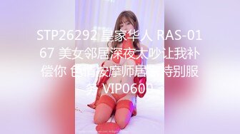 STP26292 皇家华人 RAS-0167 美女邻居深夜太吵让我补偿你 色情按摩师居家特别服务 VIP0600