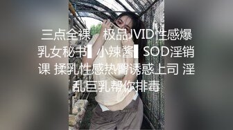 三点全裸✿ 极品JVID性感爆乳女秘书▌小辣酱▌SOD淫销课 揉乳性感热臀诱惑上司 淫乱巨乳帮你排毒