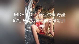 MDHT0021 麻豆传媒 奇淫旅社 禁欲穷游后的显身勾引 艾鲤