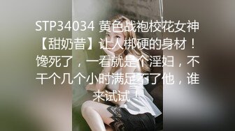 STP34034 黄色战袍校花女神【甜奶昔】让人梆硬的身材！馋死了，一看就是个淫妇，不干个几个小时满足不了他，谁来试试！