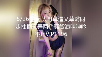 5/26最新 大哥草逼又草嘴同步抽插玩弄两个骚货浪叫呻吟不止VIP1196