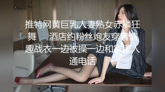 推特网黄巨乳人妻熟女赤鳞狂舞❤️酒店约粉丝炮友穿着情趣战衣一边被操一边和家里人通电话