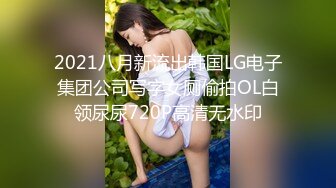 2021八月新流出韩国LG电子集团公司写字女厕偷拍OL白领尿尿720P高清无水印