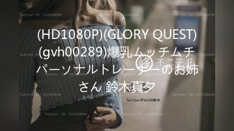 (HD1080P)(GLORY QUEST)(gvh00289)爆乳ムッチムチパーソナルトレーナーのお姉さん 鈴木真夕