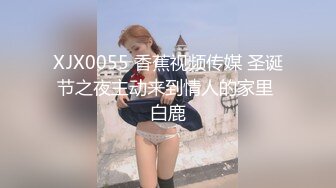 XJX0055 香蕉视频传媒 圣诞节之夜主动来到情人的家里 白鹿