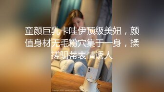 童颜巨乳卡哇伊顶级美妞，颜值身材无毛粉穴集于一身，揉搓阴蒂表情诱人