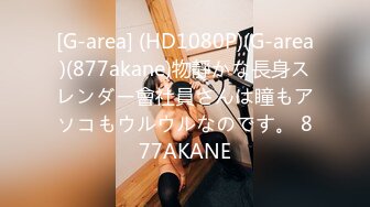 [G-area] (HD1080P)(G-area)(877akane)物靜かな長身スレンダー會社員さんは瞳もアソコもウルウルなのです。 877AKANE