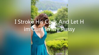 I Stroke His Cock And Let Him Cum In My Pussy