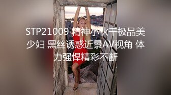 STP21009 精神小伙干极品美少妇 黑丝诱惑近景AV视角 体力强悍精彩不断