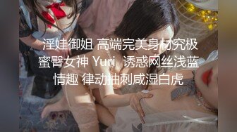  淫娃御姐 高端完美身材究极蜜臀女神 Yuri  诱惑网丝浅蓝情趣 律动抽刺咸湿白虎